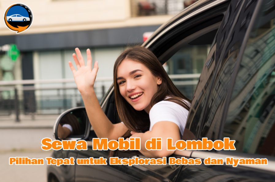 Sewa Mobil di Lombok Pilihan Tepat untuk Eksplorasi Bebas dan Nyaman